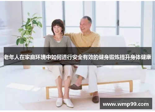 老年人在家庭环境中如何进行安全有效的健身锻炼提升身体健康